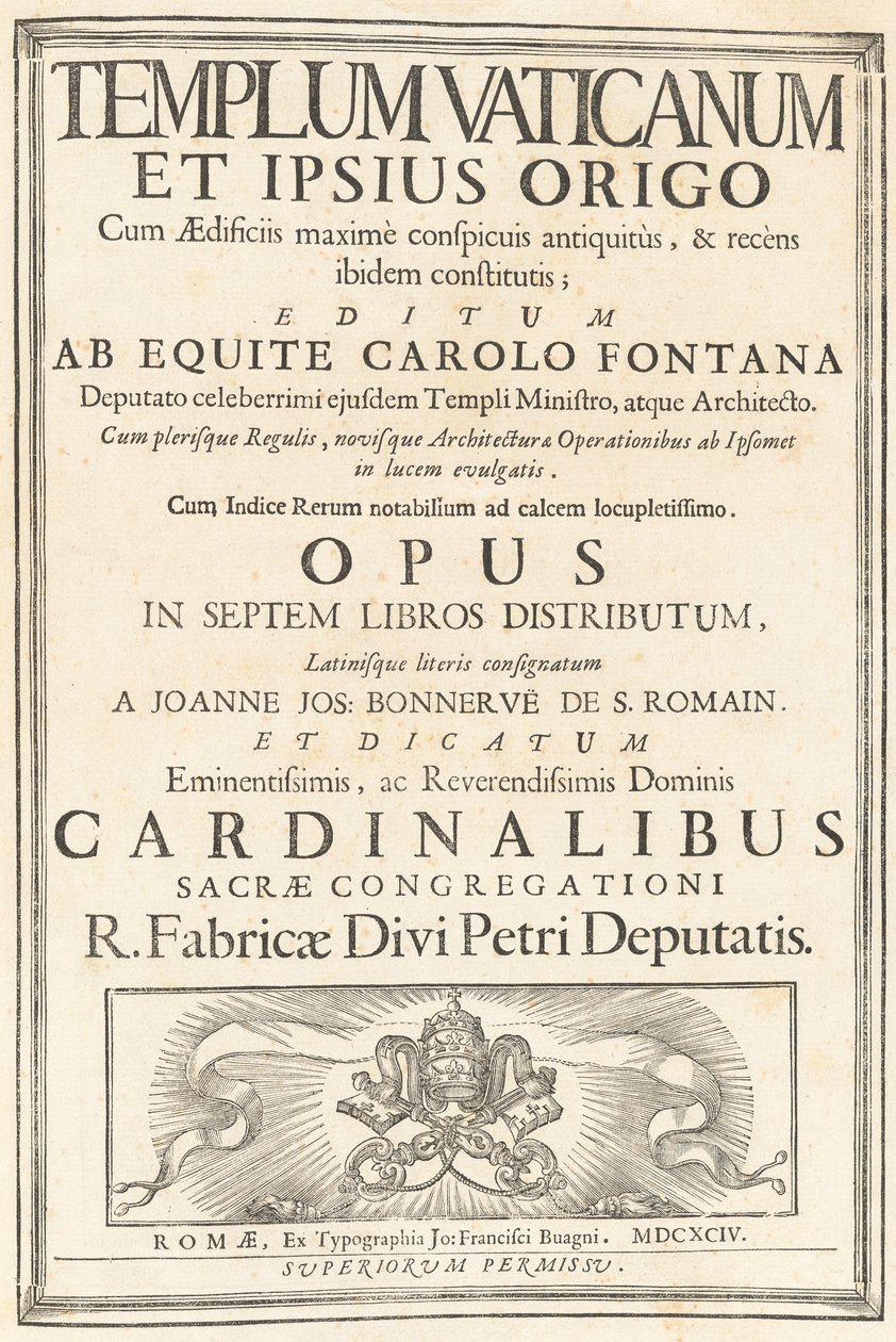 Templum Vaticanum Et Ipsius Origo Cum Aedificiis maximè conspicuis antiquitùs, & recèns ibidem constitutis; Editum Ab Equite Carolo Fontana Deputato celeberrimi ejusdem Templi Ministro, atque Architecto. Cum plerisque Regulis, novisque Architecturae & Oper da Carlo Fontana