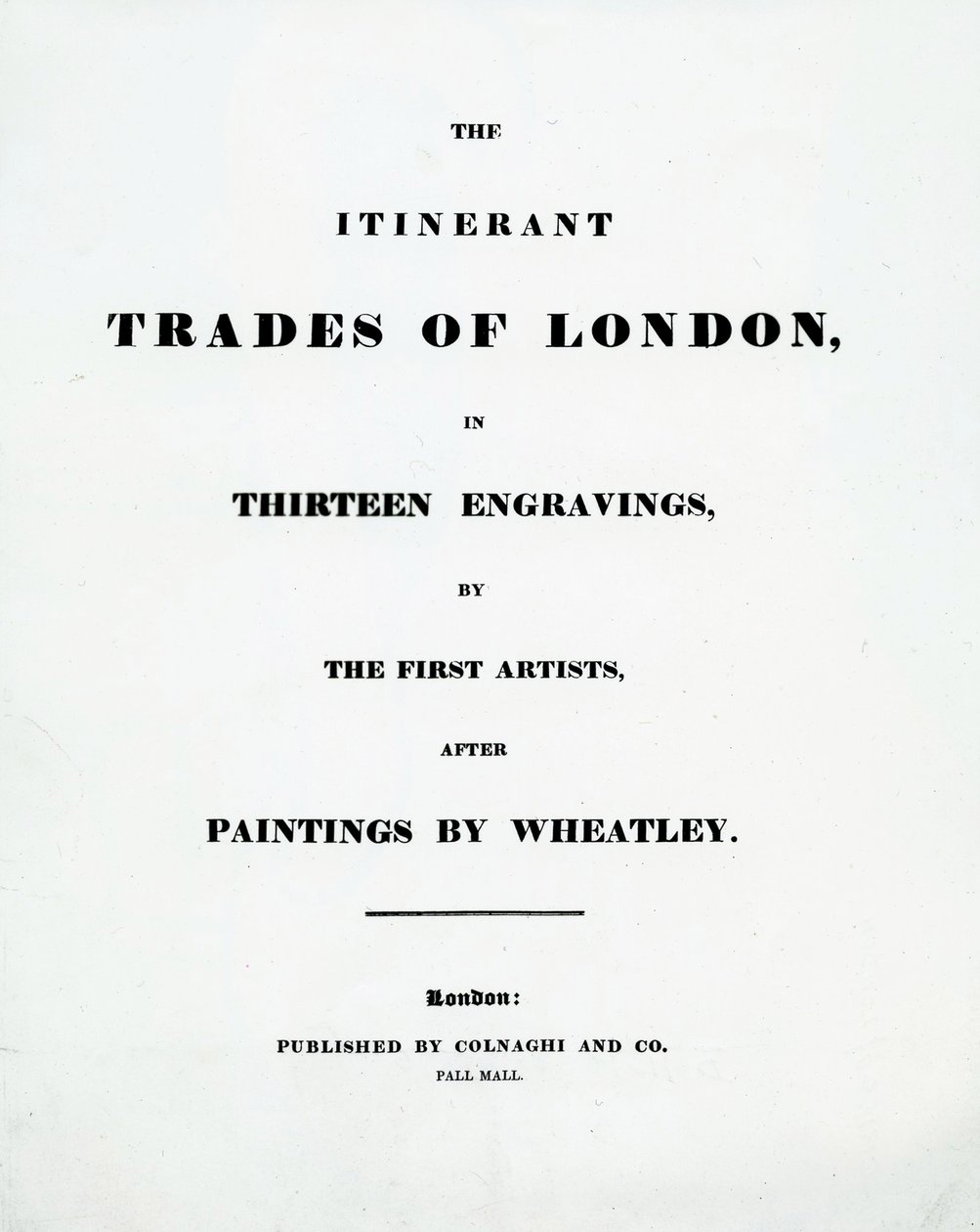 Pagina del titolo Le attività itineranti di Londra in tredici incisioni dei primi artisti dopo i dipinti di Francis Wheatley, pubblicato da Colnaghi and Co. Pall Mal, 1794 da English School