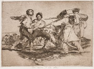Con ragione o senza ragione, dalla serie I disastri della guerra da Francisco de Goya