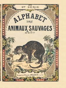 Copertina del libro "Alfabeto degli animali selvatici". 9a Serie. Immagini di Epinal, Pellerin, stampatore-editore, circa 1870. Incisioni su legno, stencil. 16 pagine. Dim: 20 x 15 cm. Collezione privata da French School