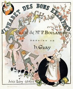 Pagina del titolo del libro "Alfabeto dei buoni esempi". Jules Levy, editore. Illustrazioni di Henri Boulanger, alias Henri Gray. Testi di Mrs. P. Boulanger. Incisione e stampa di Ch. Gillot, 79 rue Madame, Parigi. Intorno al 1890. Trova in ogni immagine l da Henri  Gray