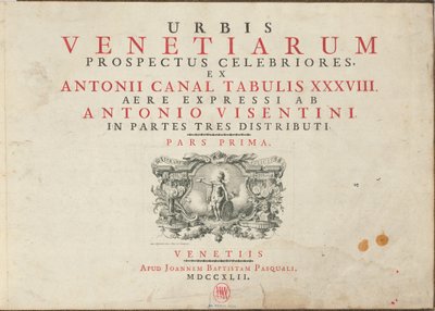 Urbis Venetiarum Prospectus Celebriores, Ex Antonii Canal Tabulis XXXVIII. Aere Expressi ab Antonio Visentini in Partes Tres Distributi. Pars Prima [-Pars Tertia] da Antonio Visentini