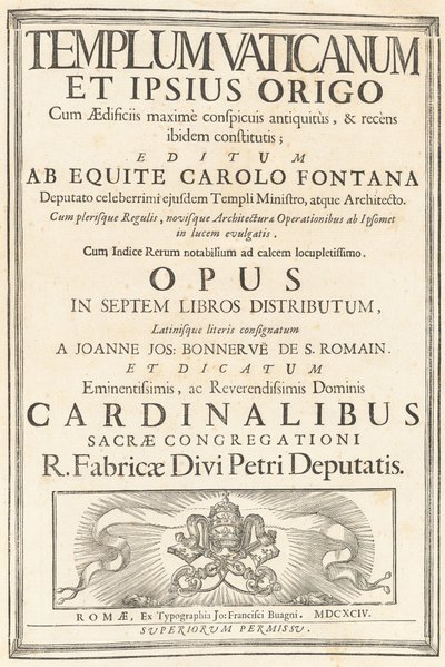 Templum Vaticanum Et Ipsius Origo Cum Aedificiis maximè conspicuis antiquitùs, & recèns ibidem constitutis; Editum Ab Equite Carolo Fontana Deputato celeberrimi ejusdem Templi Ministro, atque Architecto. Cum plerisque Regulis, novisque Architecturae & Oper da Carlo Fontana