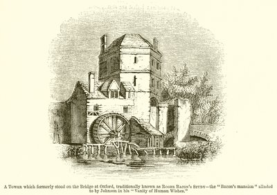 Una torre che un tempo si trovava sul ponte di Oxford, tradizionalmente conosciuta come lo studio di Roger Bacon--La dimora dei Bacon menzionata da Johnson nel suo Vanity of Human Wishes da English School