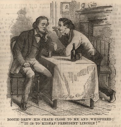 Booth avvicinò la sua sedia a me e sussurrò: È per rapire il presidente Lincoln! da English School