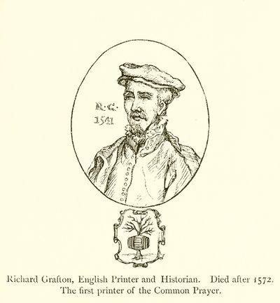 Richard Grafton, stampatore e storico inglese, morto dopo il 1572, il primo stampatore del Libro delle Preghiere Comuni da English School
