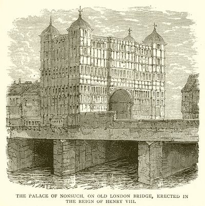 Il Palazzo di Nonsuch, sul Vecchio Ponte di Londra, Eretto durante il Regno di Enrico VIII da English School