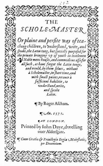 The Scholemaster di Roger Ascham, pubblicato a Londra nel 1571 da English School