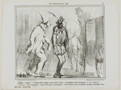 "- Autista, autista, non potete respingermi, dovete salvarmi la vita... riportarmi alle corse vivo! - Ma suvvia, spagnolo... sii ragionevole... non devi temere la pioggia, visto che indossi un cappotto!...", tavola 2 da Le Carnaval De 1858 da Honoré Victorin Daumier