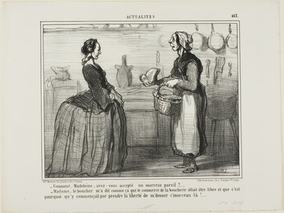 "- Madeleine, come hai potuto accettare un pezzo di carne come questo - Madame, il macellaio mi ha detto che il commercio della carne sarà gratuito, quindi si è preso la libertà di darmi questo pezzo", piatto 463 da Actualités da Honoré Victorin Daumier